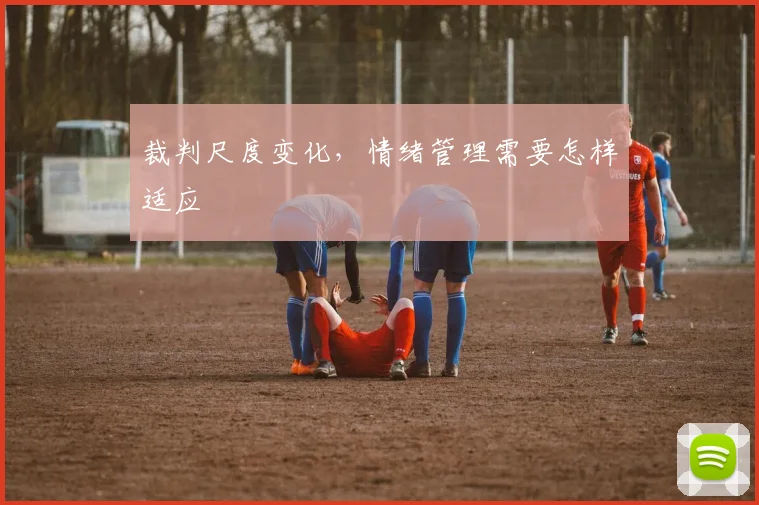 裁判尺度变化，情绪管理需要怎样适应