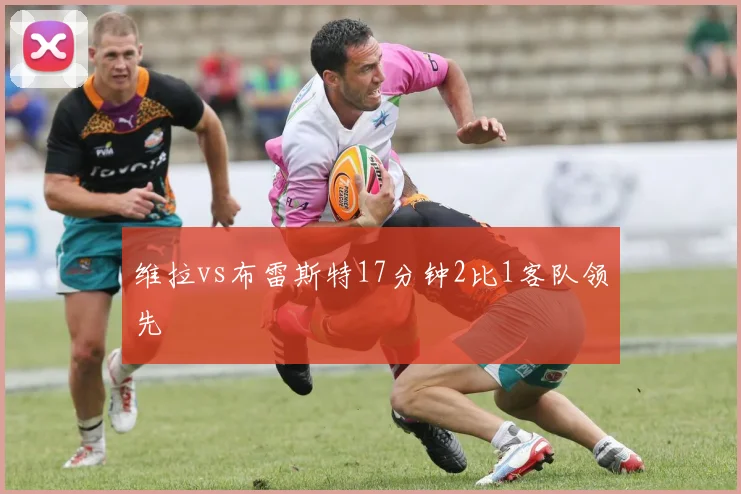 维拉vs布雷斯特17分钟2比1客队领先