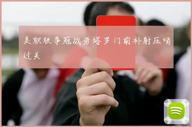 美职联争冠战劳塔罗门前补射压哨过关