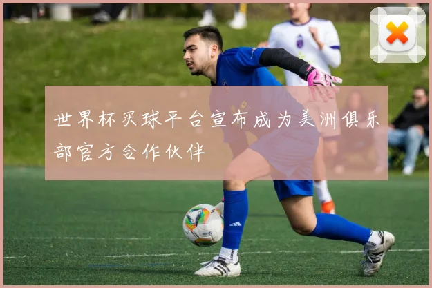 世界杯买球平台宣布成为美洲俱乐部官方合作伙伴