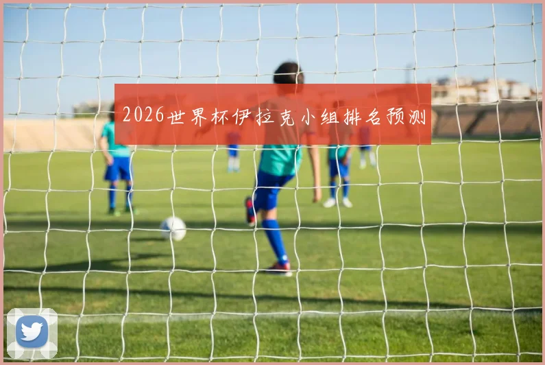 2026世界杯伊拉克小组排名预测